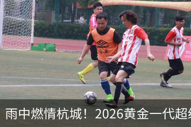 雨中燃情杭城！2026黄金一代超级联赛杭州站开赛